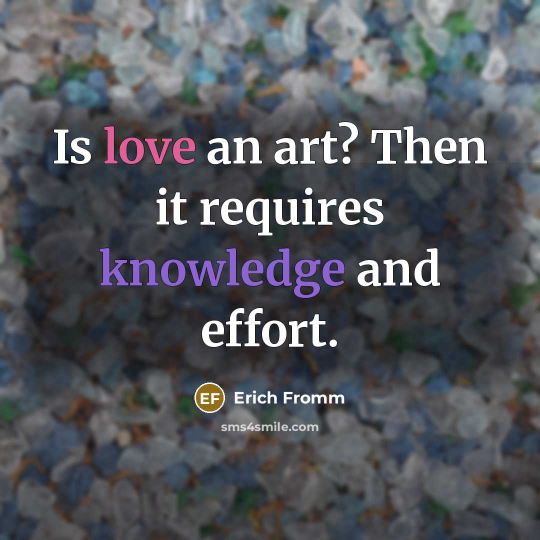 “Is love an art? Then it requires knowledge and effort.” quote by Erich Fromm