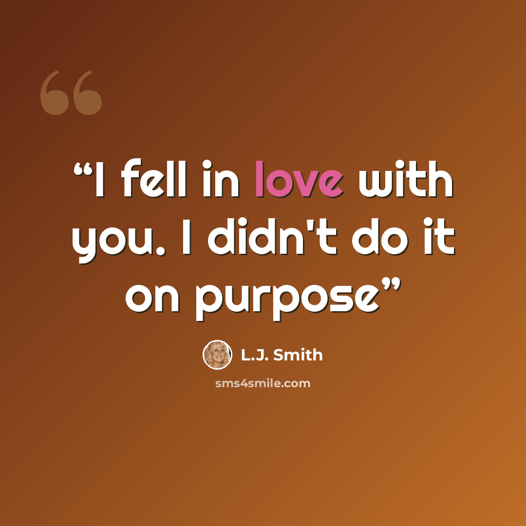 “I fell in love with you. I didn't do it on purpose” quote by L.J. Smith
