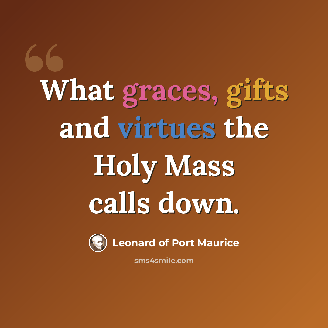 “What graces, gifts and virtues the Holy Mass calls down.” quote by Leonard of Port Maurice