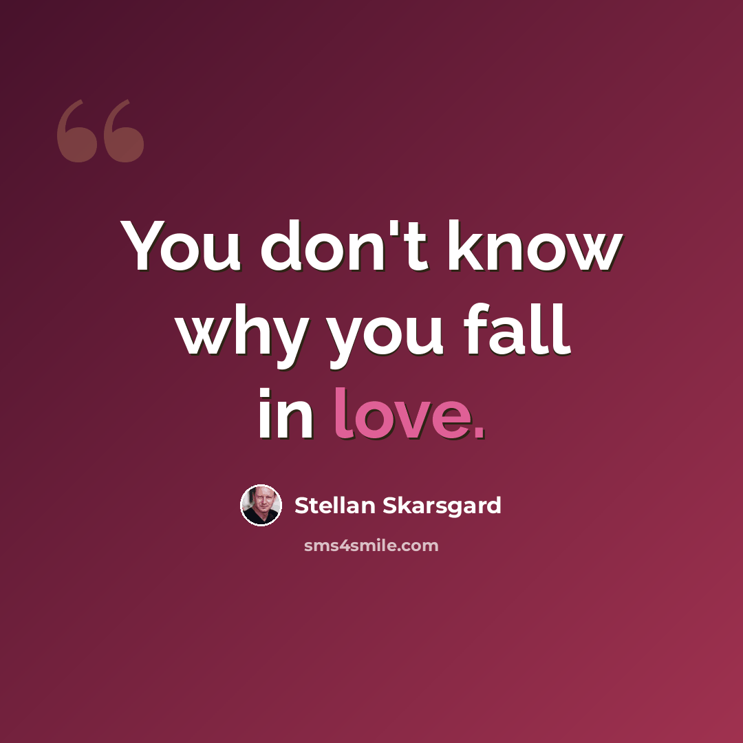 “You don't know why you fall in love.” quote by Stellan Skarsgard