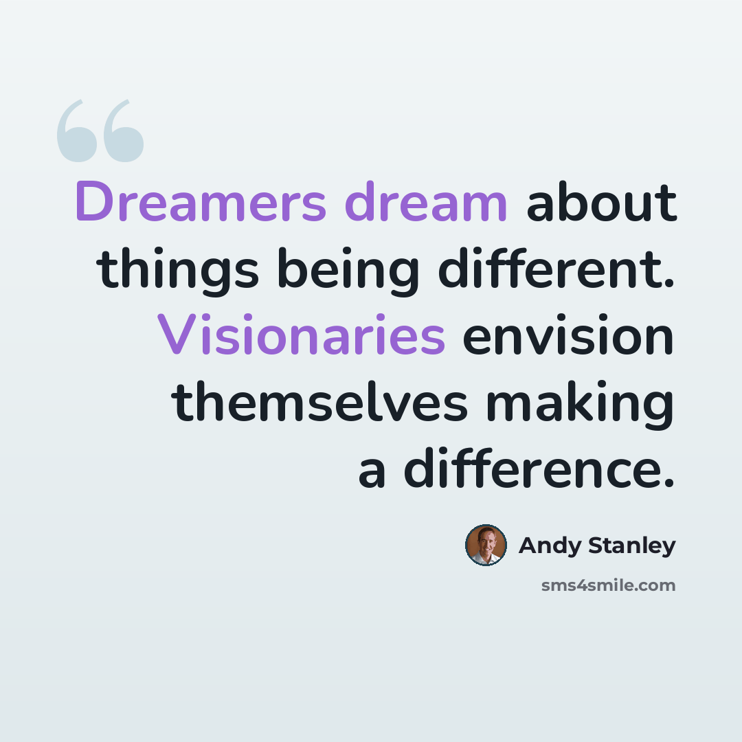 “Dreamers dream about things being different. Visionaries envision themselves making a difference.” quote by Andy Stanley