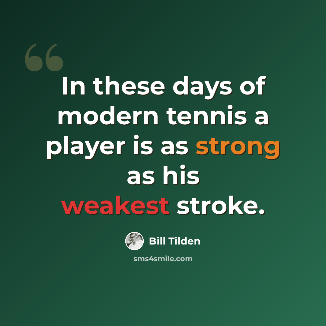 “In these days of modern tennis a player is as strong as his weakest stroke.” quote by Bill Tilden