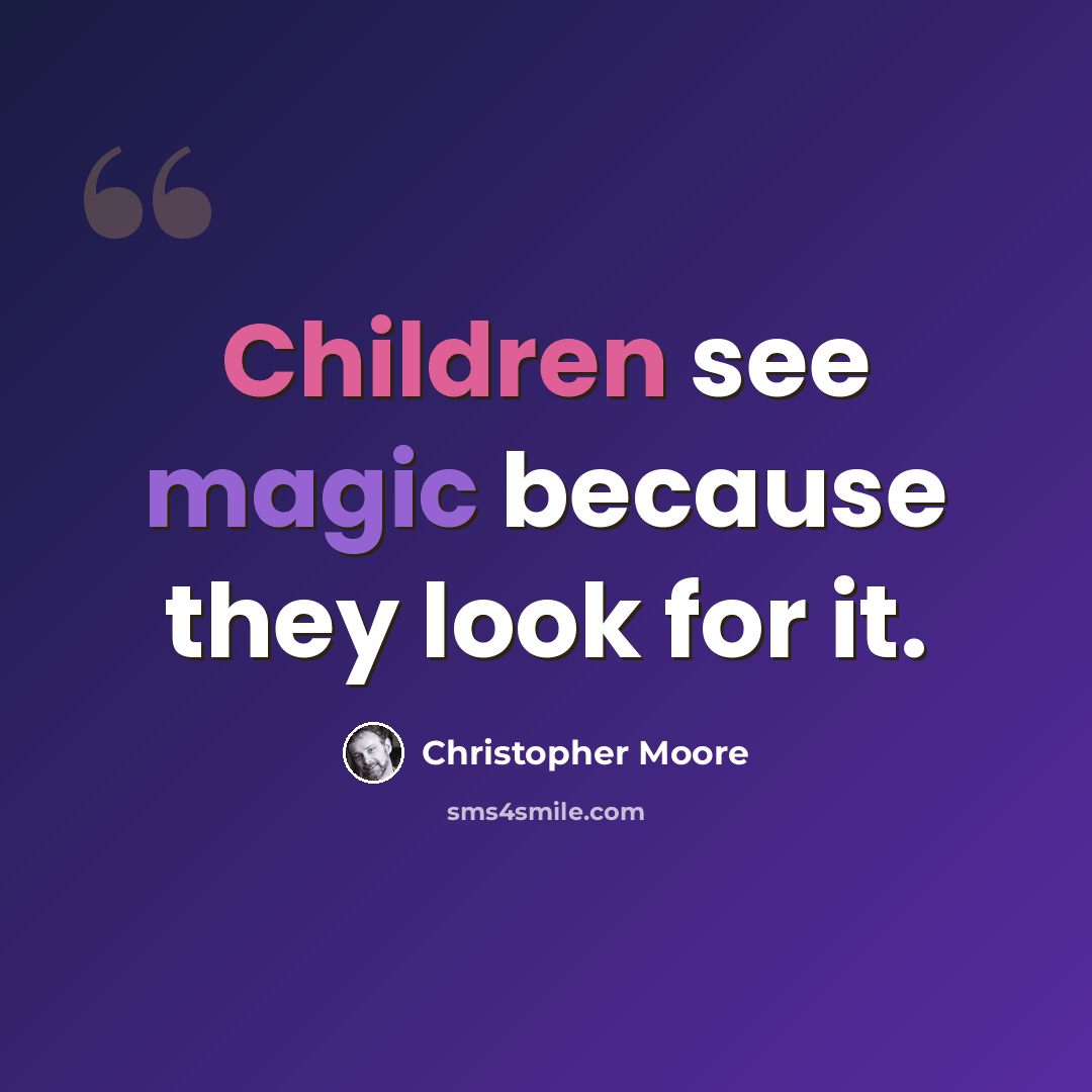“Children see magic because they look for it.” quote by Christopher Moore