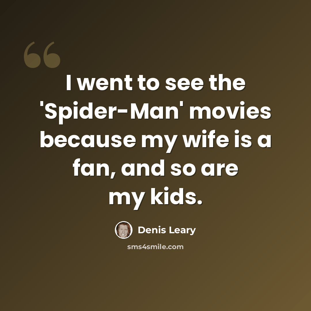 “I went to see the 'Spider-Man' movies because my wife is a fan, and so are my kids.” quote by Denis Leary