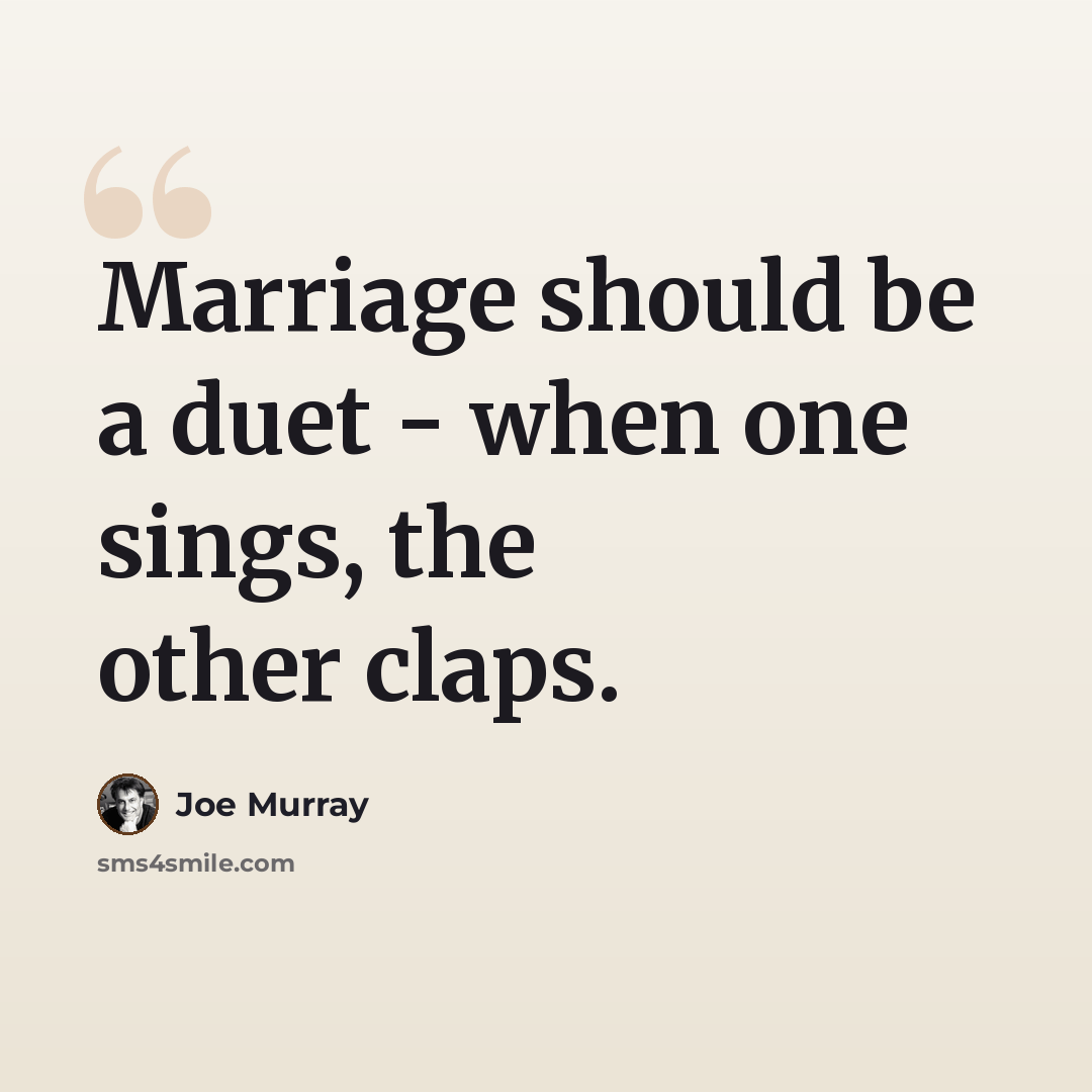 “Marriage should be a duet - when one sings, the other claps.” quote by Joe Murray