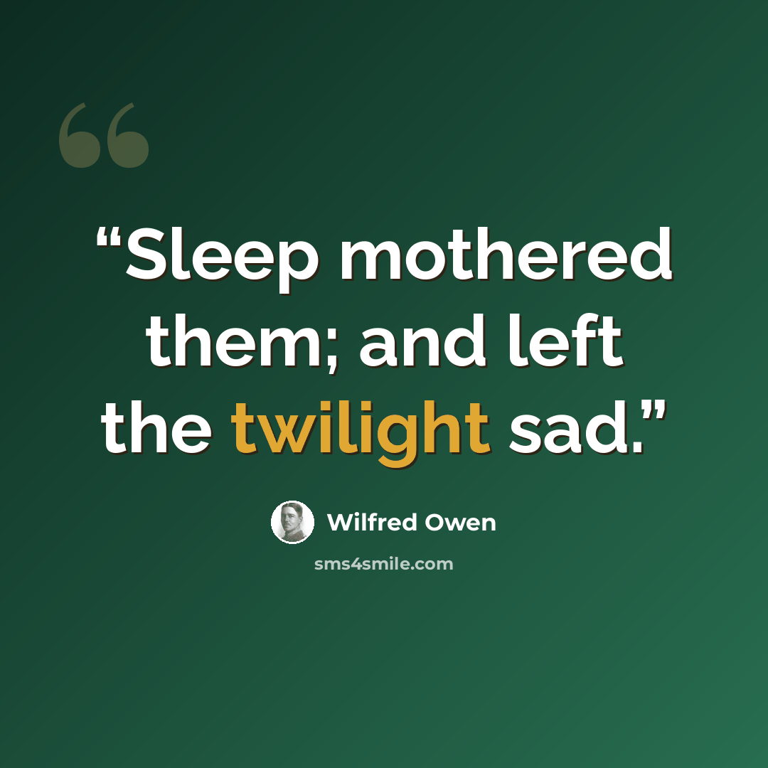 “Sleep mothered them; and left the twilight sad.” quote by Wilfred Owen