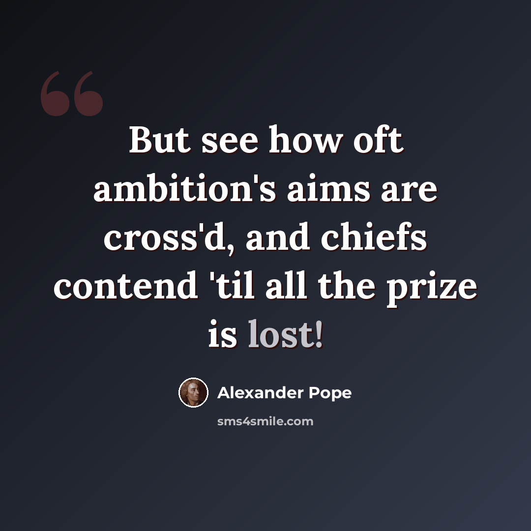 “But see how oft ambition's aims are cross'd, and chiefs contend 'til all the prize is lost!” quote by Alexander Pope