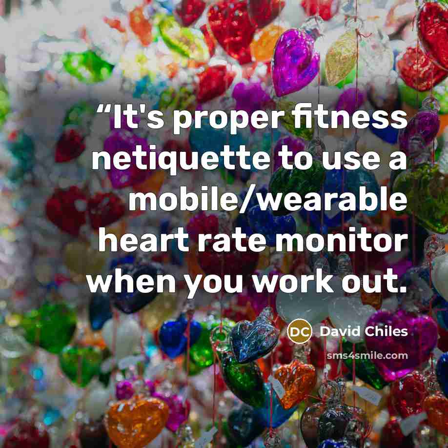““It's proper fitness netiquette to use a mobile/wearable heart rate monitor when you work out.” quote by David Chiles