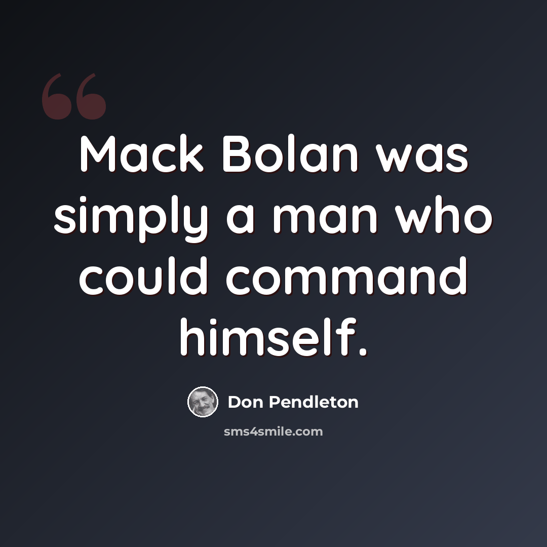 “Mack Bolan was simply a man who could command himself.” quote by Don Pendleton