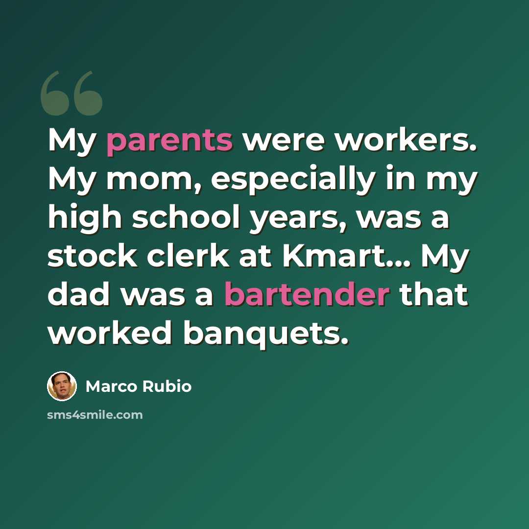 “My parents were workers. My mom, especially in my high school years, was a stock clerk at Kmart... My dad was a bartender that worked banquets.” quote by Marco Rubio