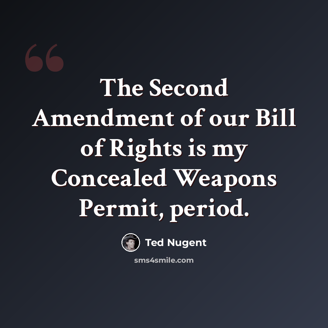 “The Second Amendment of our Bill of Rights is my Concealed Weapons Permit, period.” quote by Ted Nugent