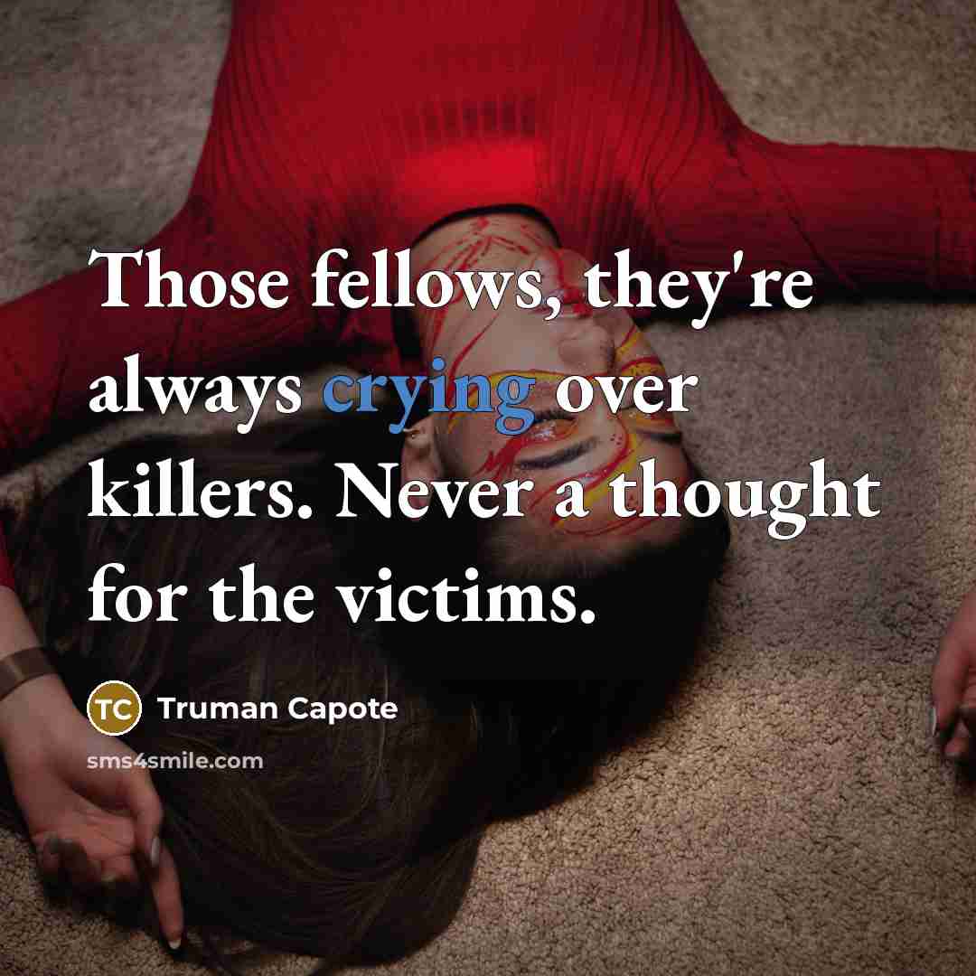 “Those fellows, they're always crying over killers. Never a thought for the victims.” quote by Truman Capote