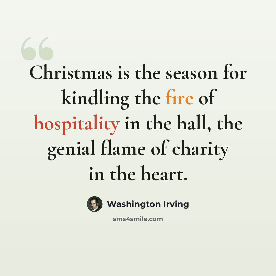 “Christmas is the season for kindling the fire of hospitality in the hall, the genial flame of charity in the heart.” quote by Washington Irving