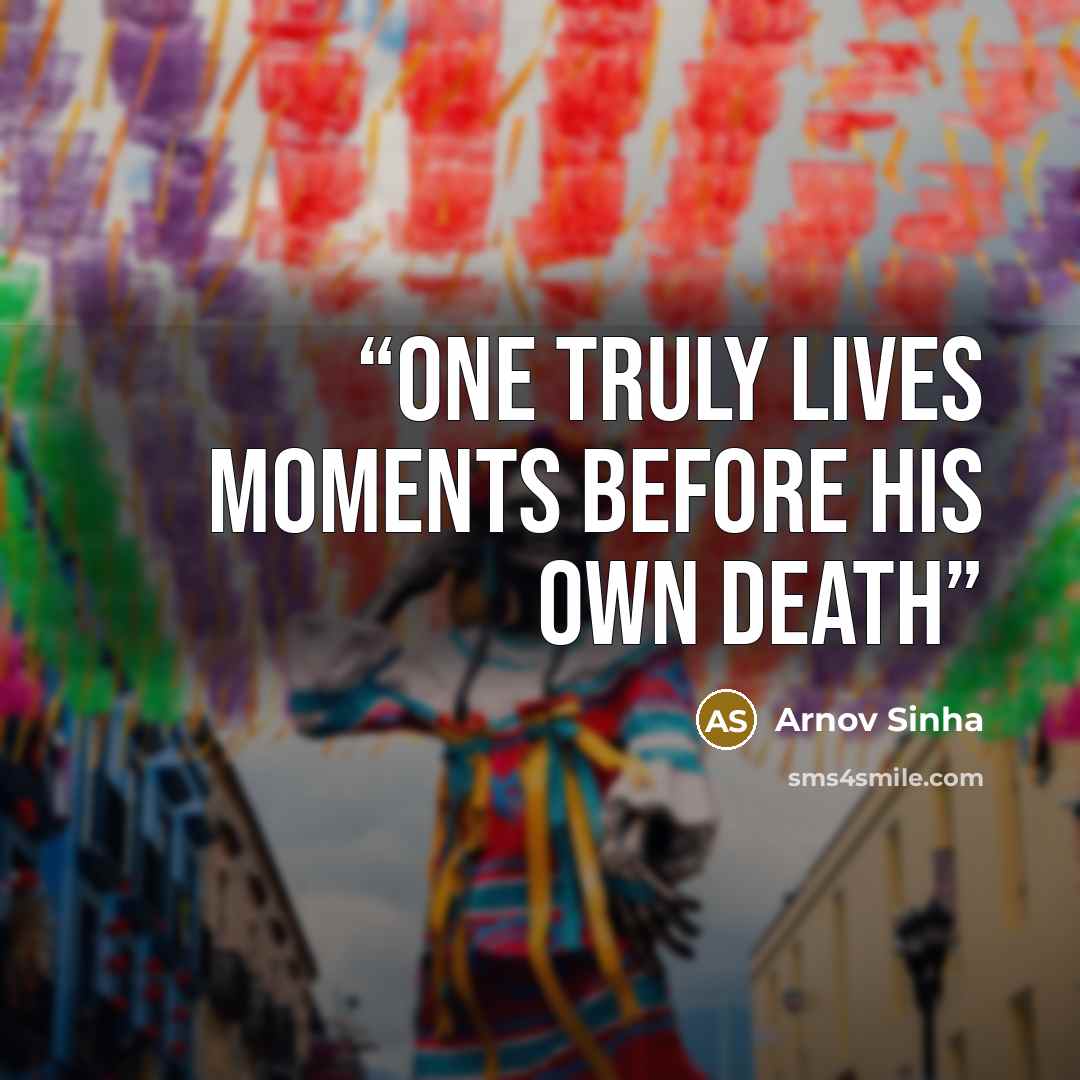 “One truly lives moments before his own death” quote by Arnov Sinha