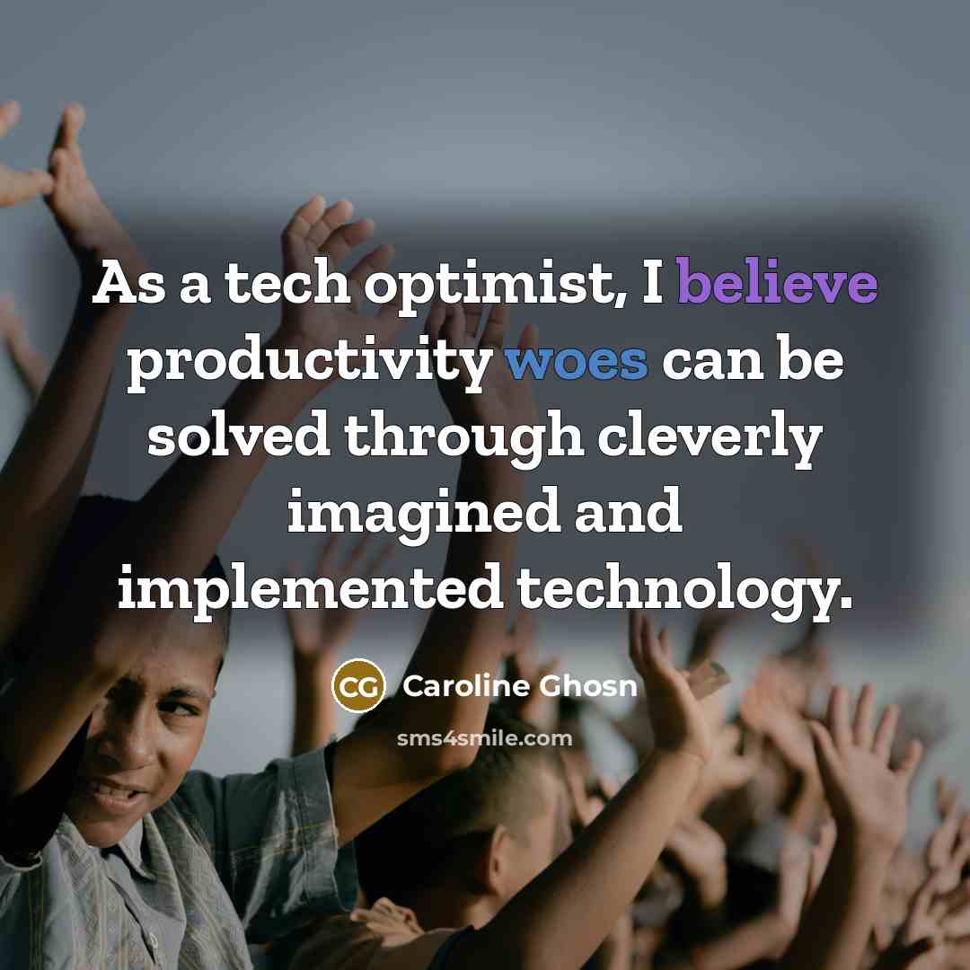 “As a tech optimist, I believe productivity woes can be solved through cleverly imagined and implemented technology.” quote by Caroline Ghosn