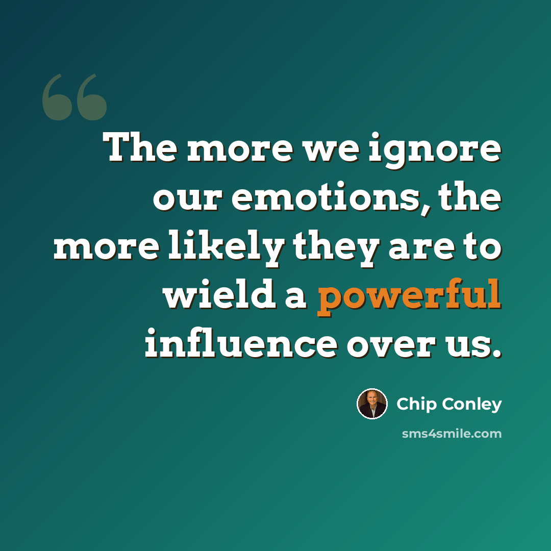 “The more we ignore our emotions, the more likely they are to wield a powerful influence over us.” quote by Chip Conley