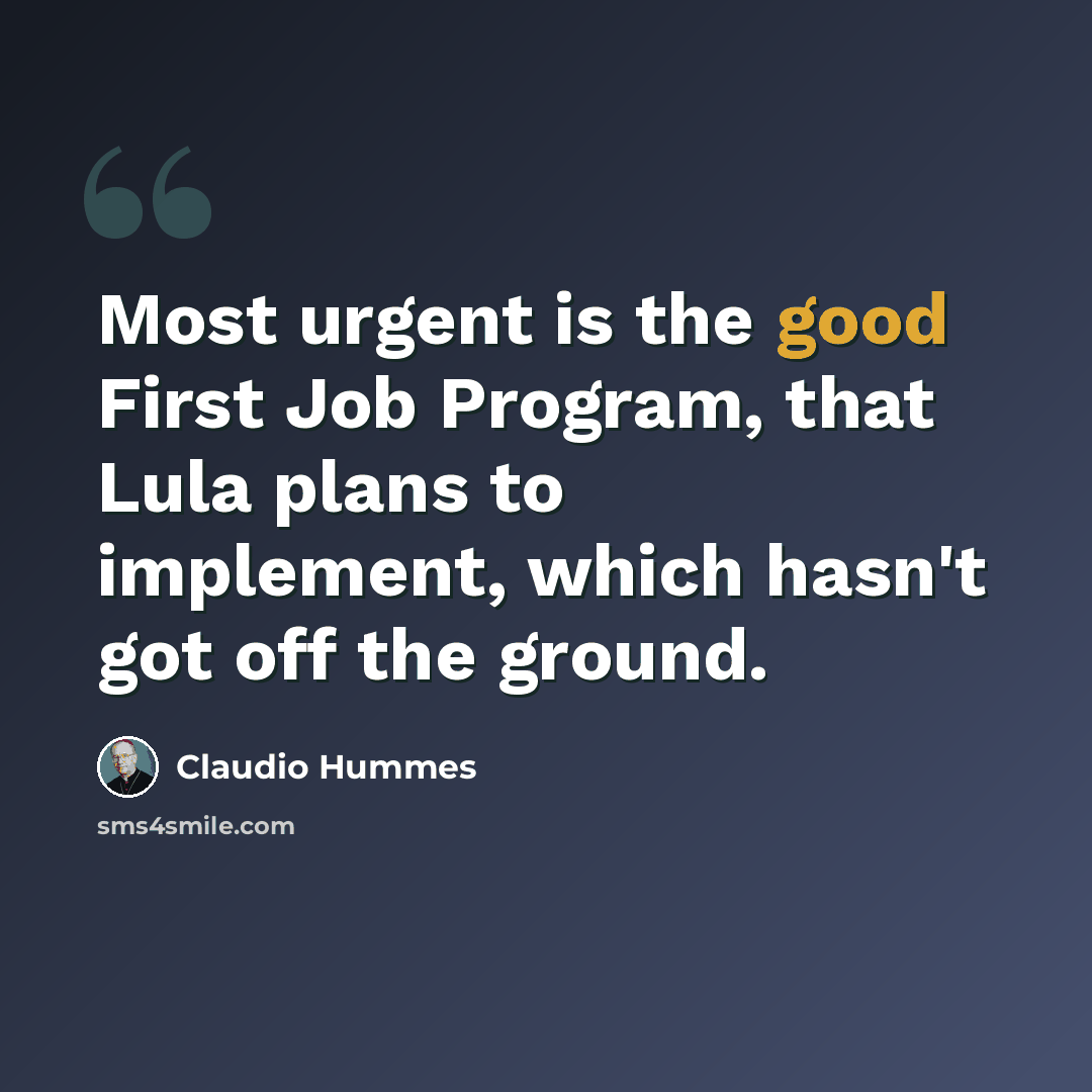 “Most urgent is the good First Job Program, that Lula plans to implement, which hasn't got off the ground.” quote by Claudio Hummes