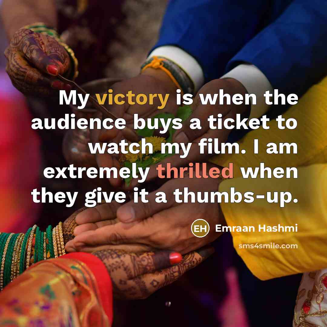 “My victory is when the audience buys a ticket to watch my film. I am extremely thrilled when they give it a thumbs-up.” quote by Emraan Hashmi