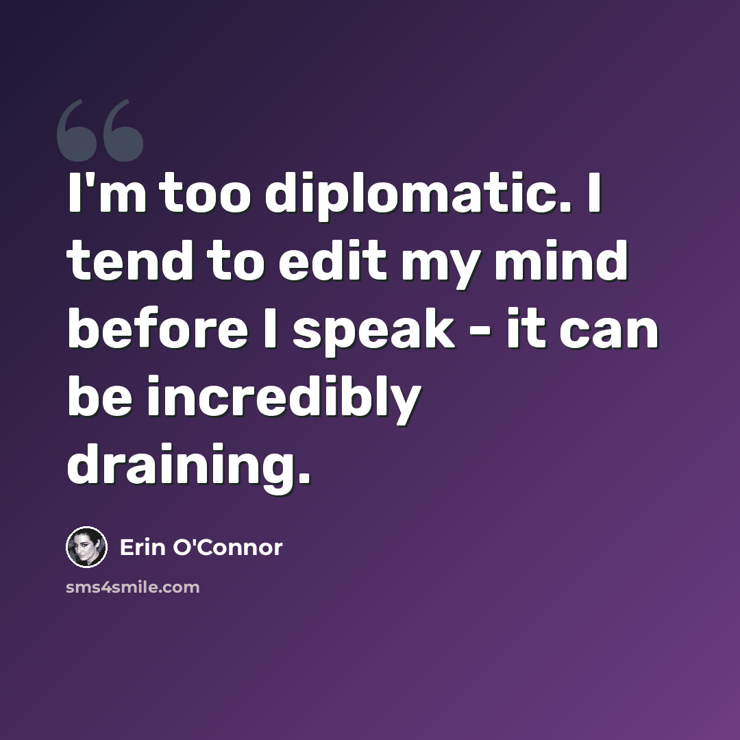 “I'm too diplomatic. I tend to edit my mind before I speak - it can be incredibly draining.” quote by Erin O'Connor