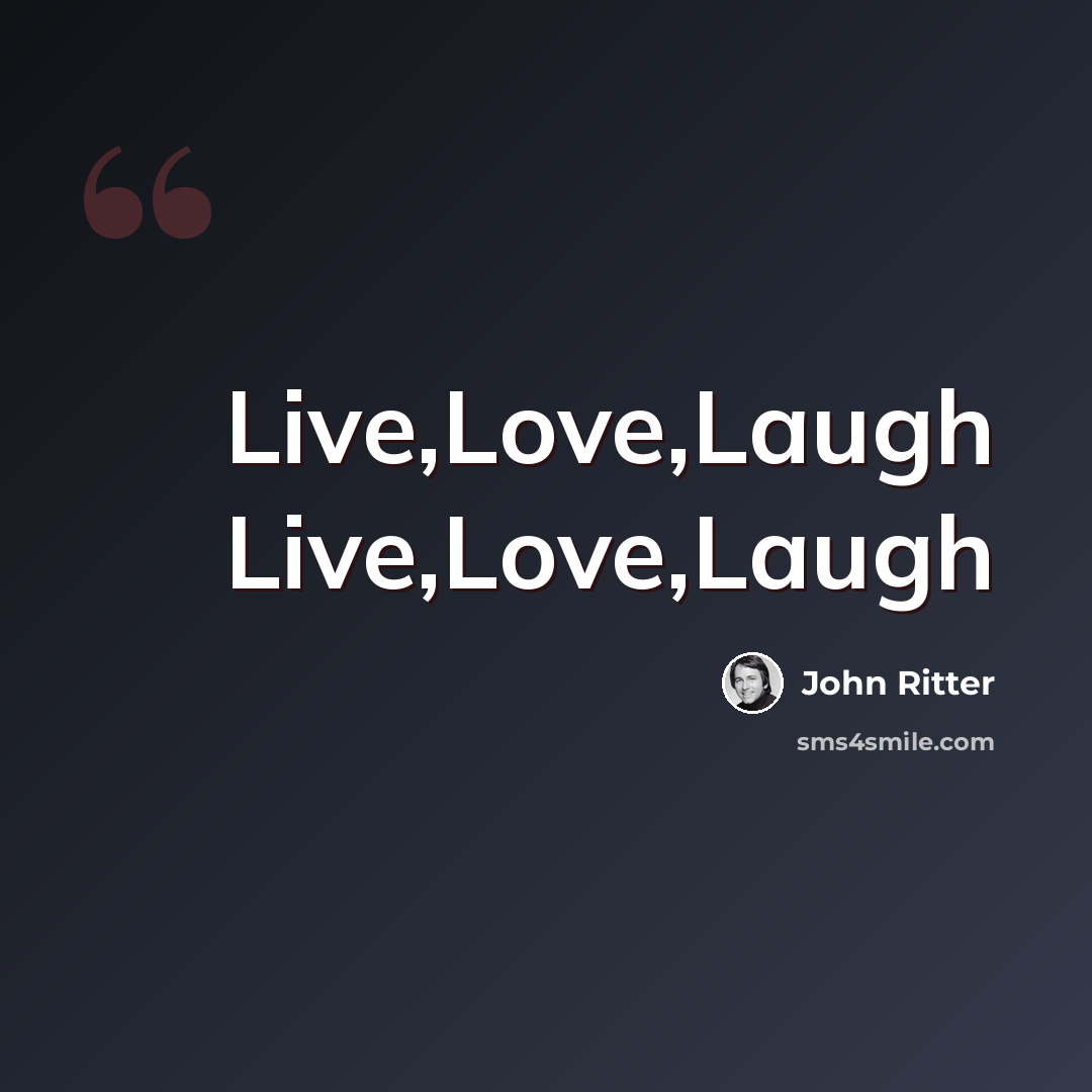 “Live,Love,Laugh Live,Love,Laugh” quote by John Ritter