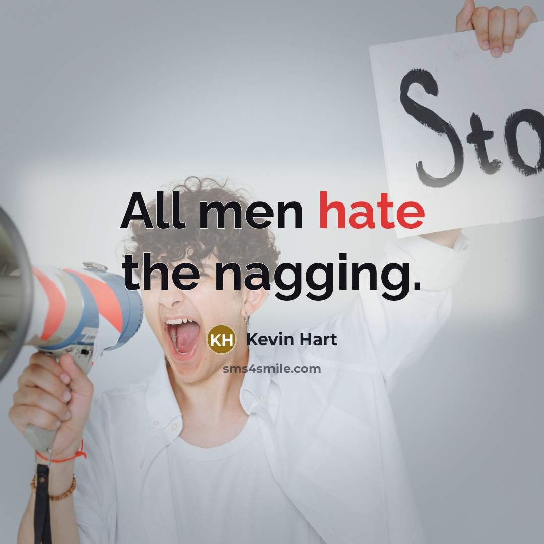 “All men hate the nagging.” quote by Kevin Hart