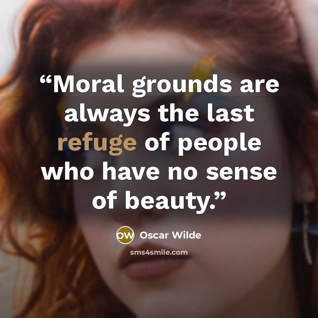 “Moral grounds are always the last refuge of people who have no sense of beauty.” quote by Oscar Wilde