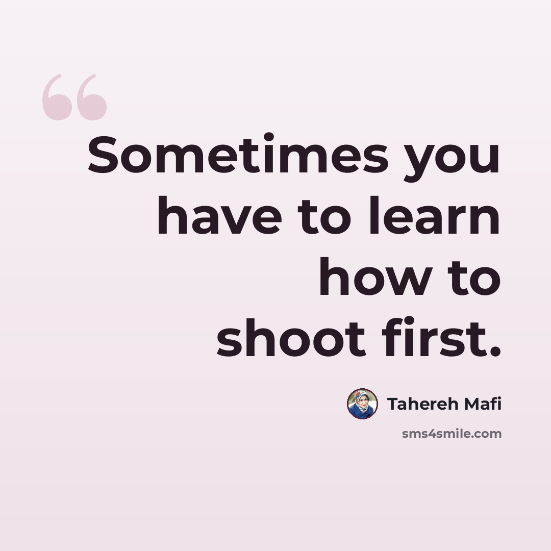 “Sometimes you have to learn how to shoot first.” quote by Tahereh Mafi