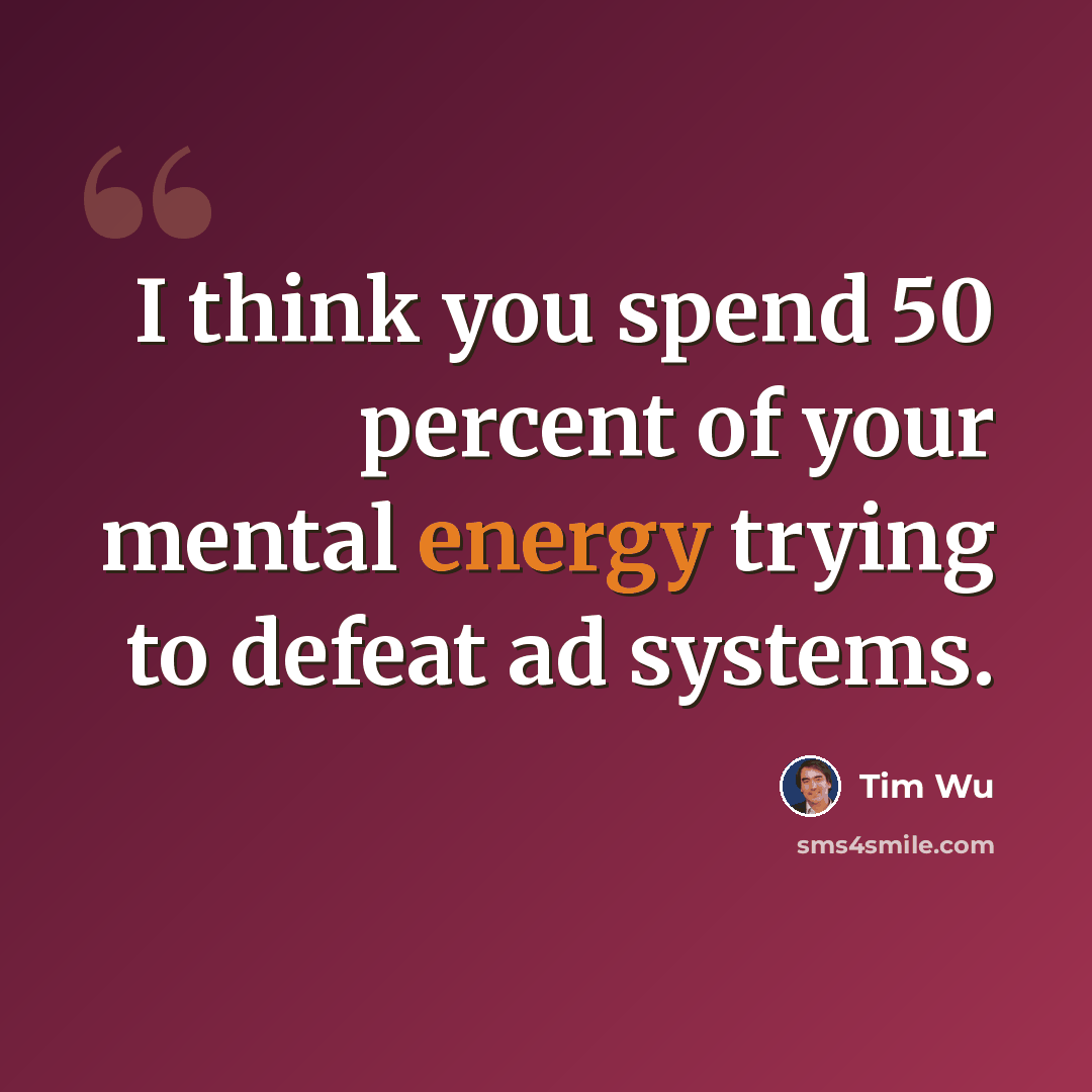 “I think you spend 50 percent of your mental energy trying to defeat ad systems.” quote by Tim Wu