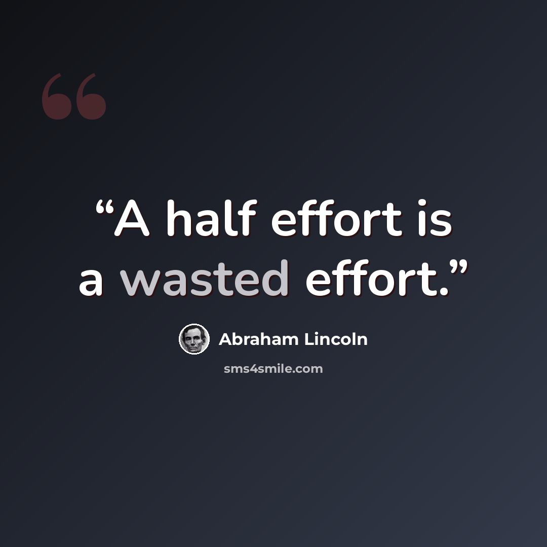 “A half effort is a wasted effort.” quote by Abraham Lincoln