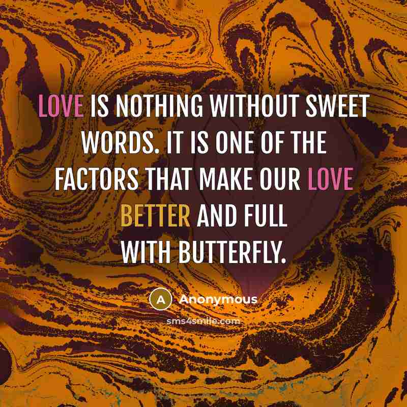 “Love is nothing without sweet words. It is one of the factors that make our love better and full with butterfly.” quote by Anonymous