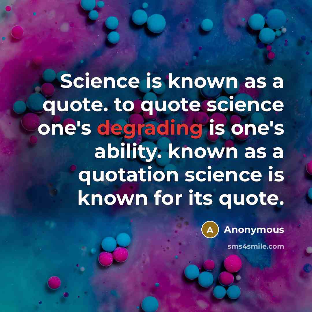 “Science is known as a quote. to quote science one's degrading is one's ability. known as a quotation science is known for its quote.” quote by Anonymous