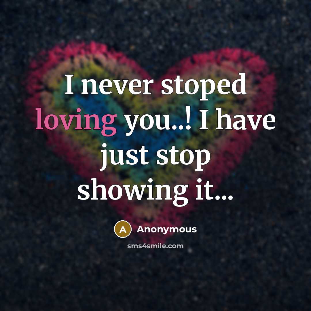 “I never stoped loving you..! I have just stop showing it...” quote by Anonymous