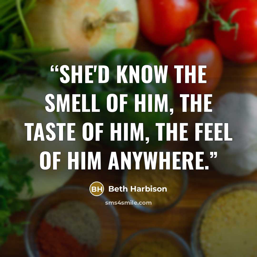 “She'd know the smell of him, the taste of him, the feel of him anywhere.” quote by Beth Harbison