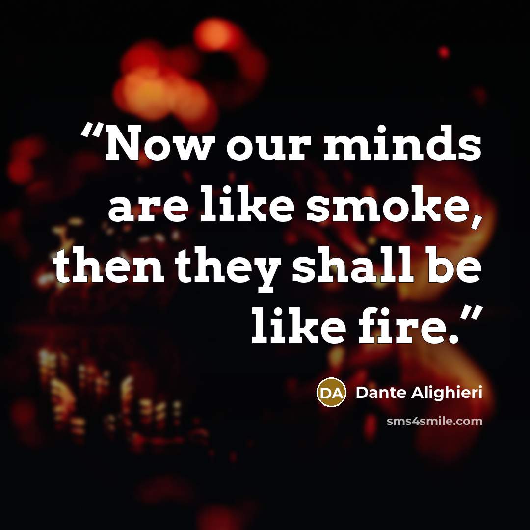 “Now our minds are like smoke, then they shall be like fire.” quote by Dante Alighieri
