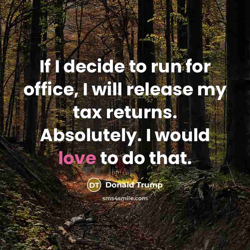 “If I decide to run for office, I will release my tax returns. Absolutely. I would love to do that.” quote by Donald Trump
