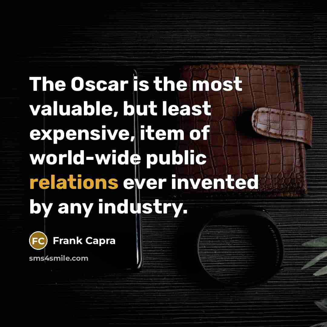 “The Oscar is the most valuable, but least expensive, item of world-wide public relations ever invented by any industry.” quote by Frank Capra