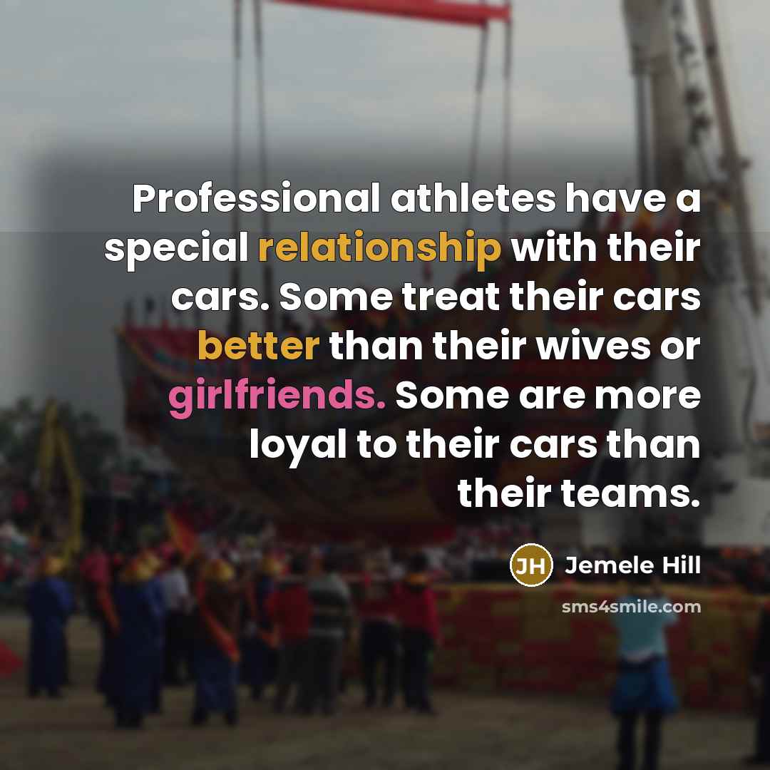 “Professional athletes have a special relationship with their cars. Some treat their cars better than their wives or girlfriends. Some are more loyal to their cars than their teams.” quote by Jemele Hill