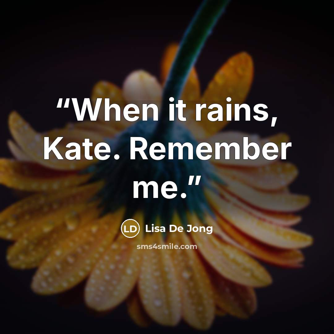“When it rains, Kate. Remember me.” quote by Lisa De Jong