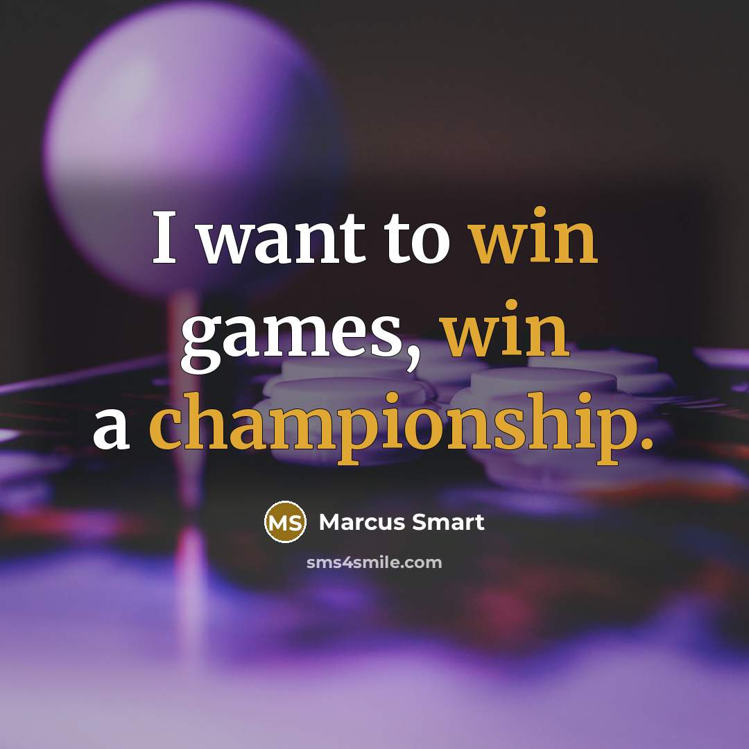 “I want to win games, win a championship.” quote by Marcus Smart