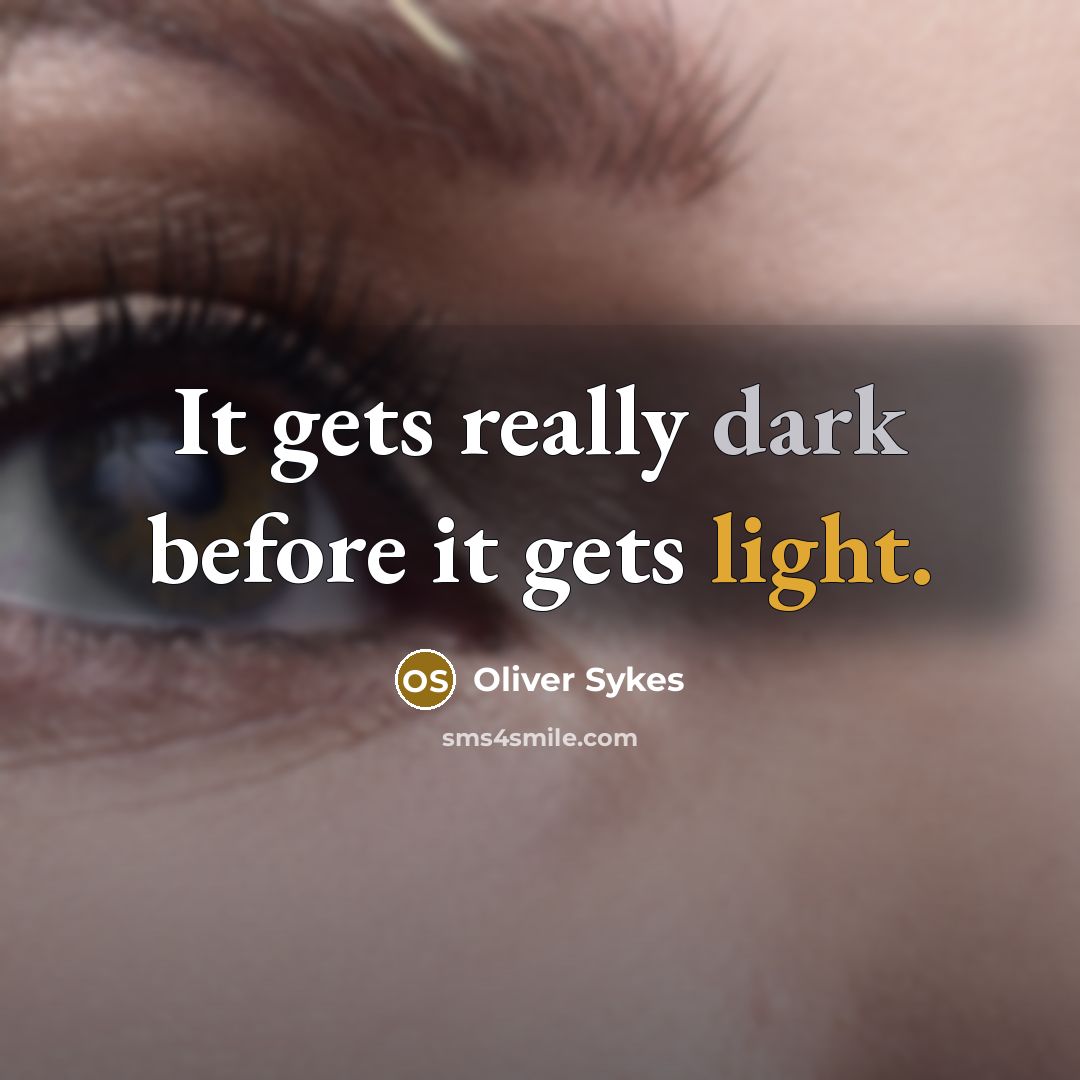 “It gets really dark before it gets light.” quote by Oliver Sykes