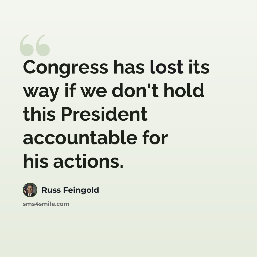 “Congress has lost its way if we don't hold this President accountable for his actions.” quote by Russ Feingold