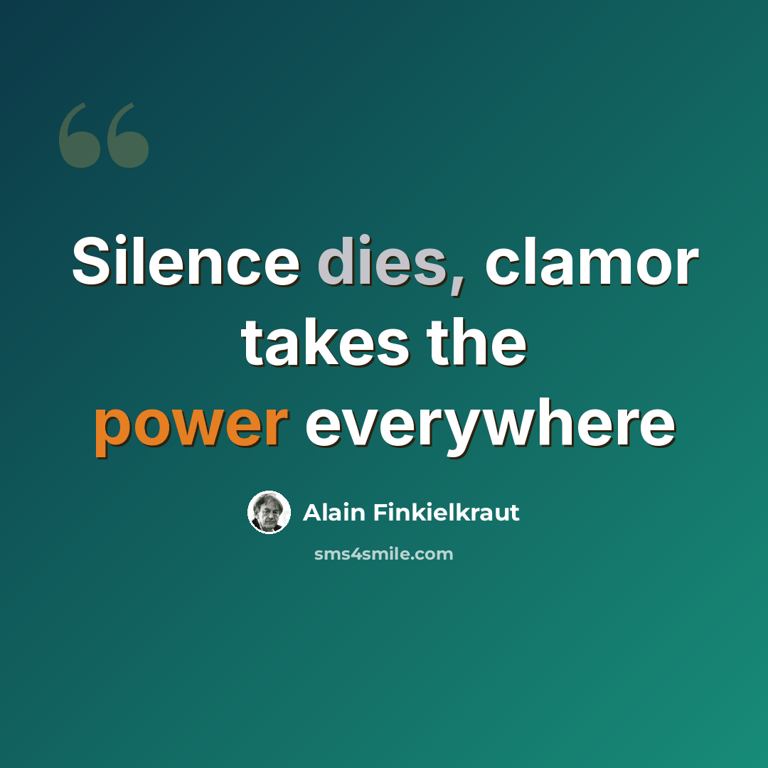 “Silence dies, clamor takes the power everywhere” quote by Alain Finkielkraut