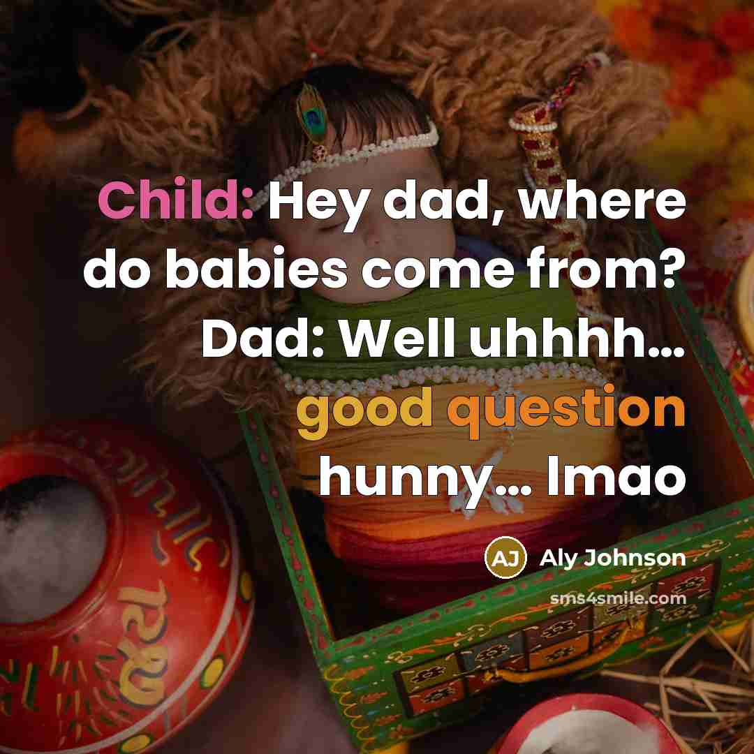 “Child: Hey dad, where do babies come from? Dad: Well uhhhh… good question hunny… lmao” quote by Aly Johnson