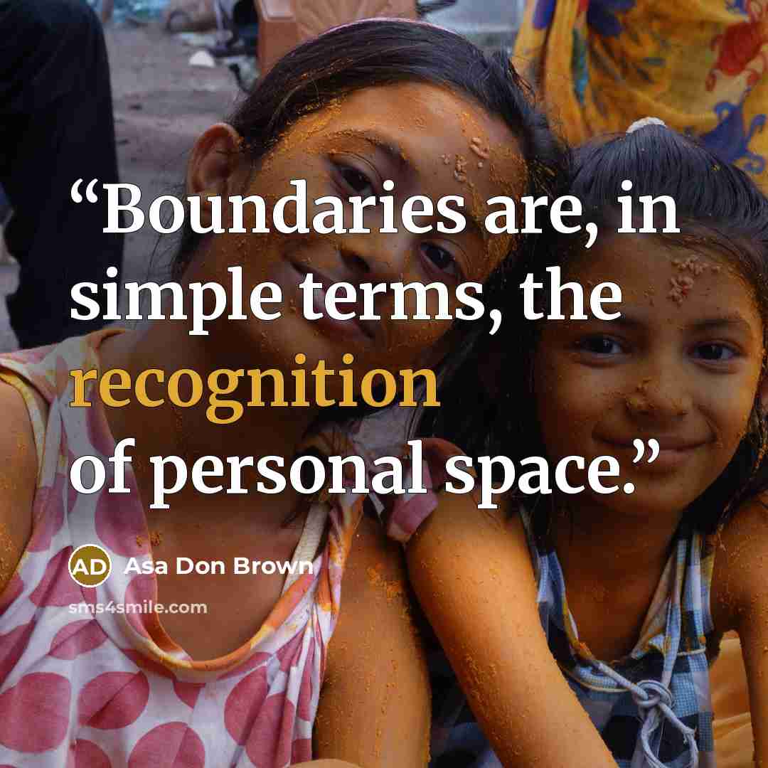 “Boundaries are, in simple terms, the recognition of personal space.” quote by Asa Don Brown