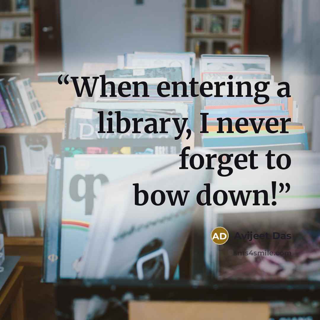 “When entering a library, I never forget to bow down!” quote by Avijeet Das