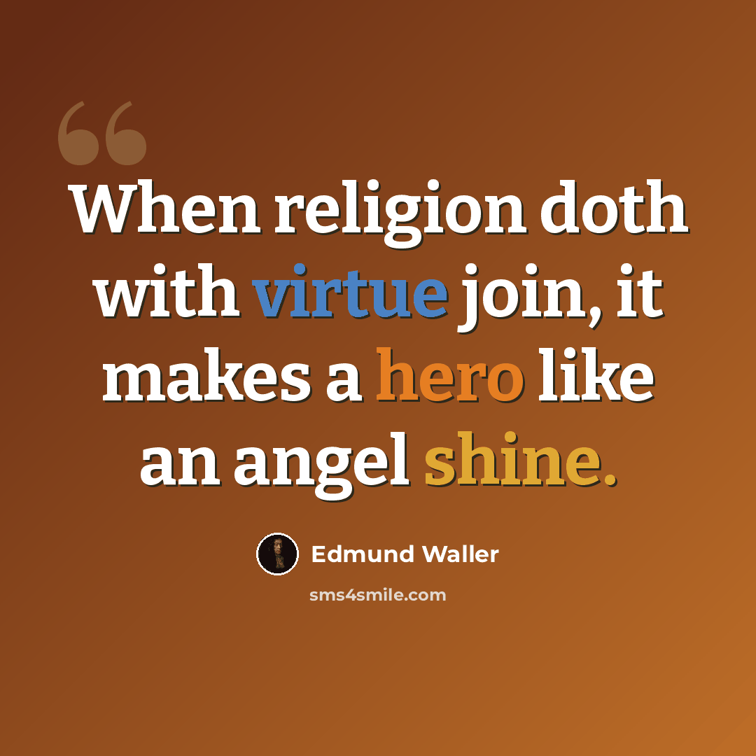 “When religion doth with virtue join, it makes a hero like an angel shine.” quote by Edmund Waller