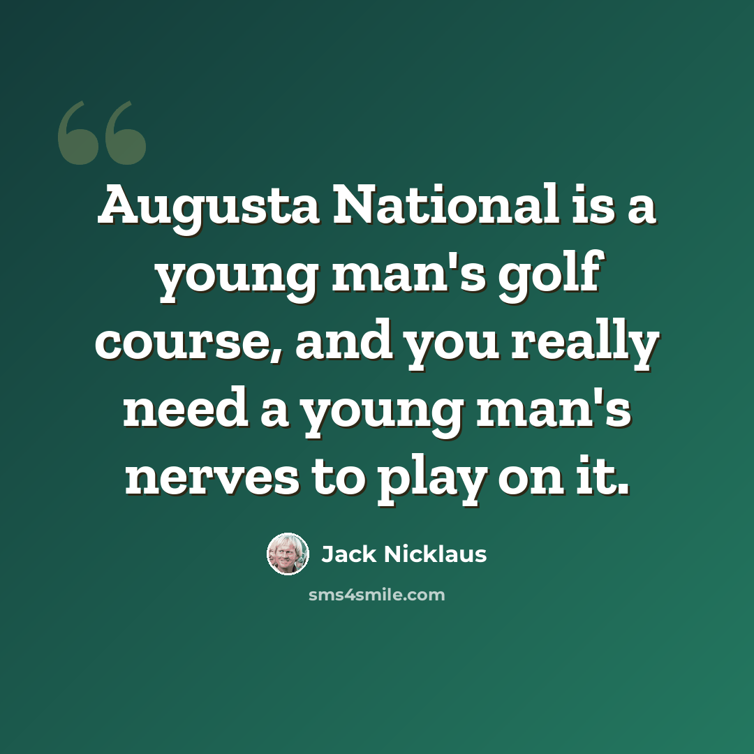 “Augusta National is a young man's golf course, and you really need a young man's nerves to play on it.” quote by Jack Nicklaus