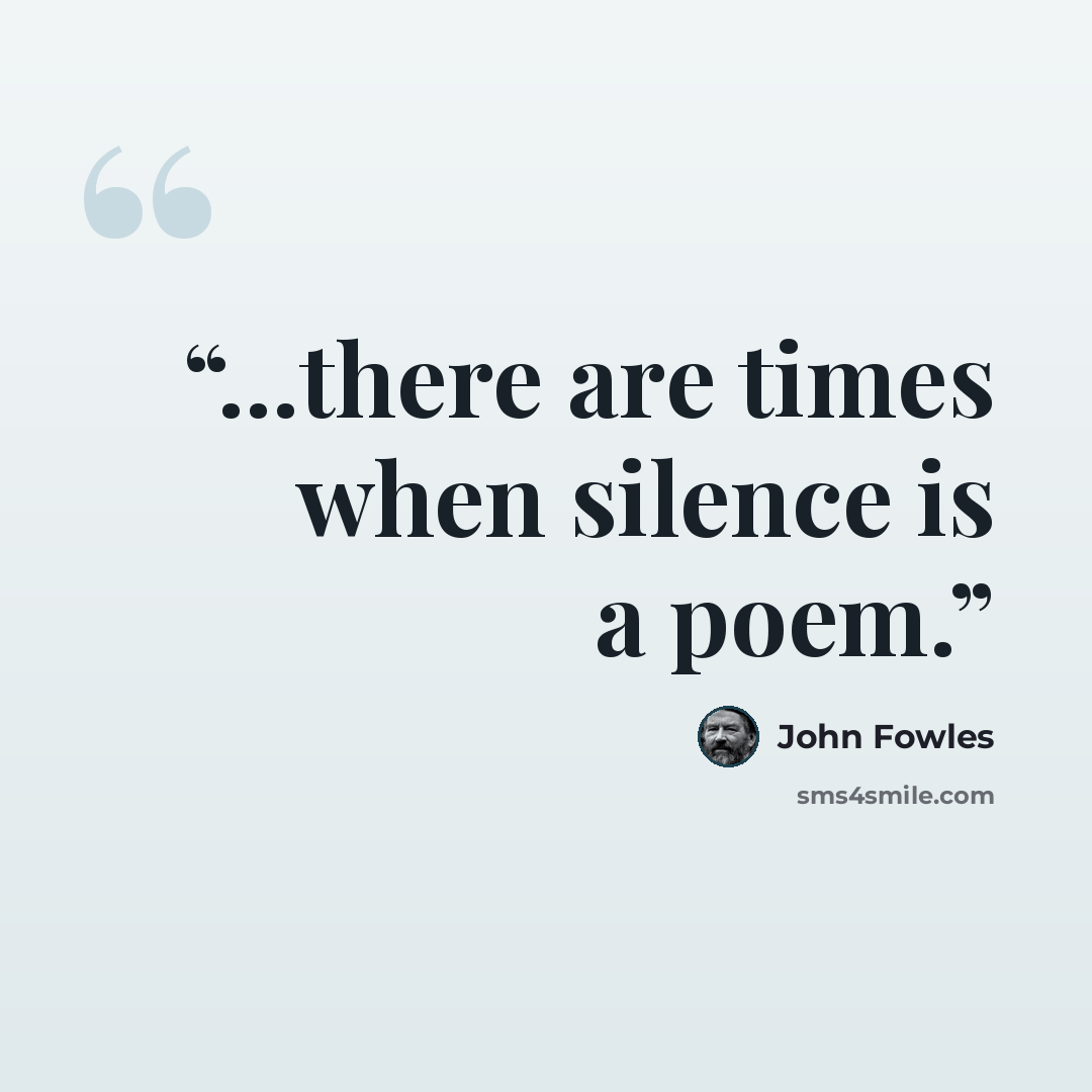 “...there are times when silence is a poem.” quote by John Fowles