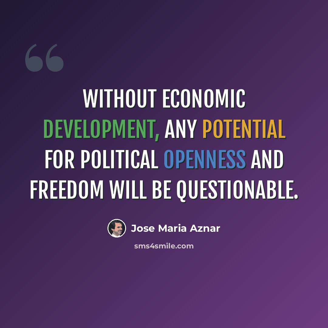 “Without economic development, any potential for political openness and freedom will be questionable.” quote by Jose Maria Aznar