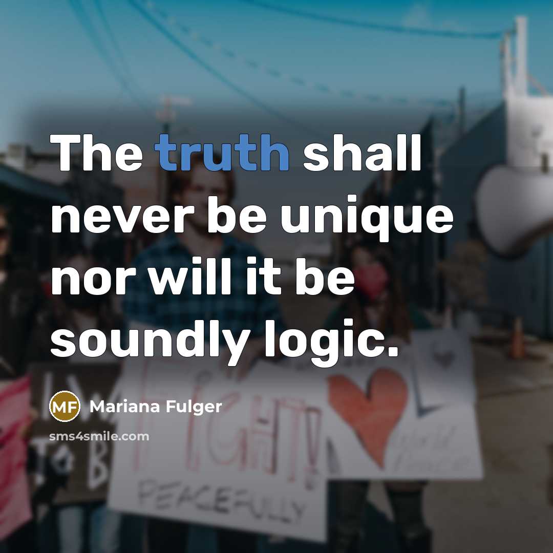 “The truth shall never be unique nor will it be soundly logic.” quote by Mariana Fulger